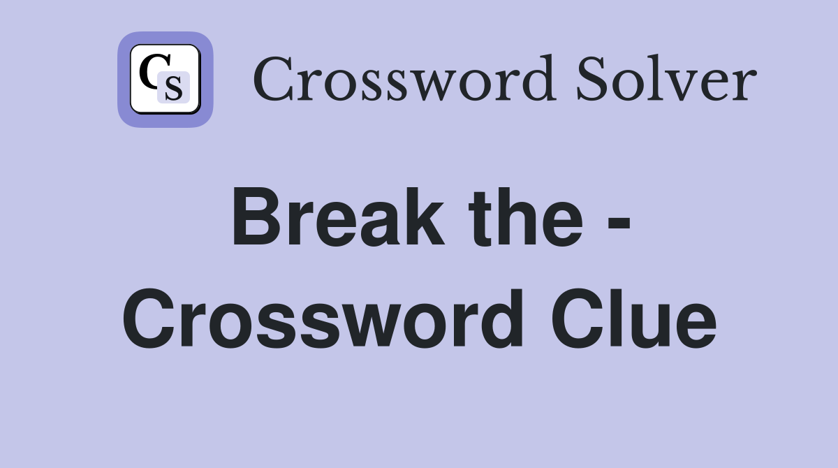 Break the - Crossword Clue
