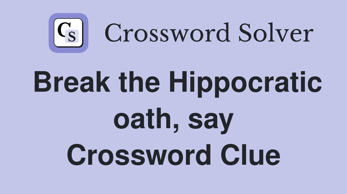 Break the Hippocratic oath, say Crossword Clue