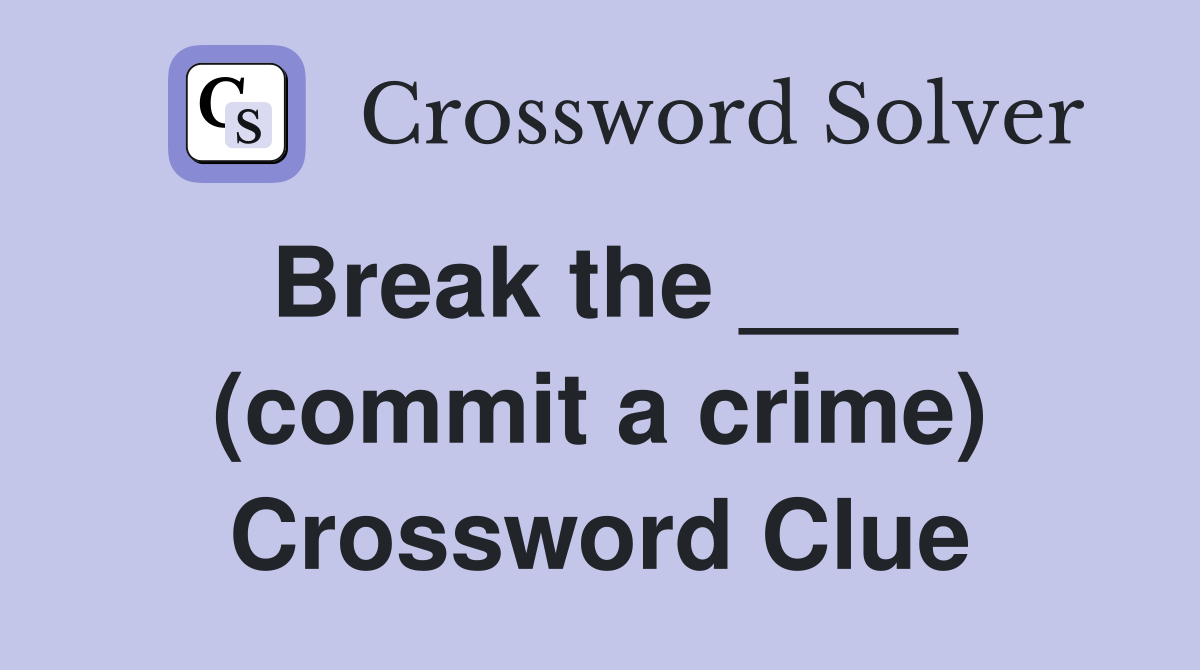 Break the ____ (commit a crime) Crossword Clue