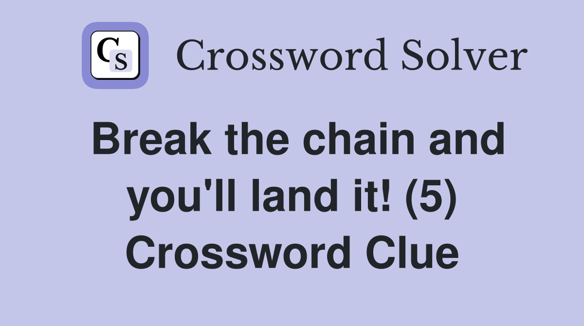 Break the chain and you'll land it! (5) Crossword Clue