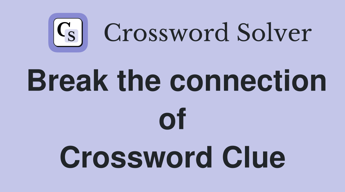 Break the connection of Crossword Clue