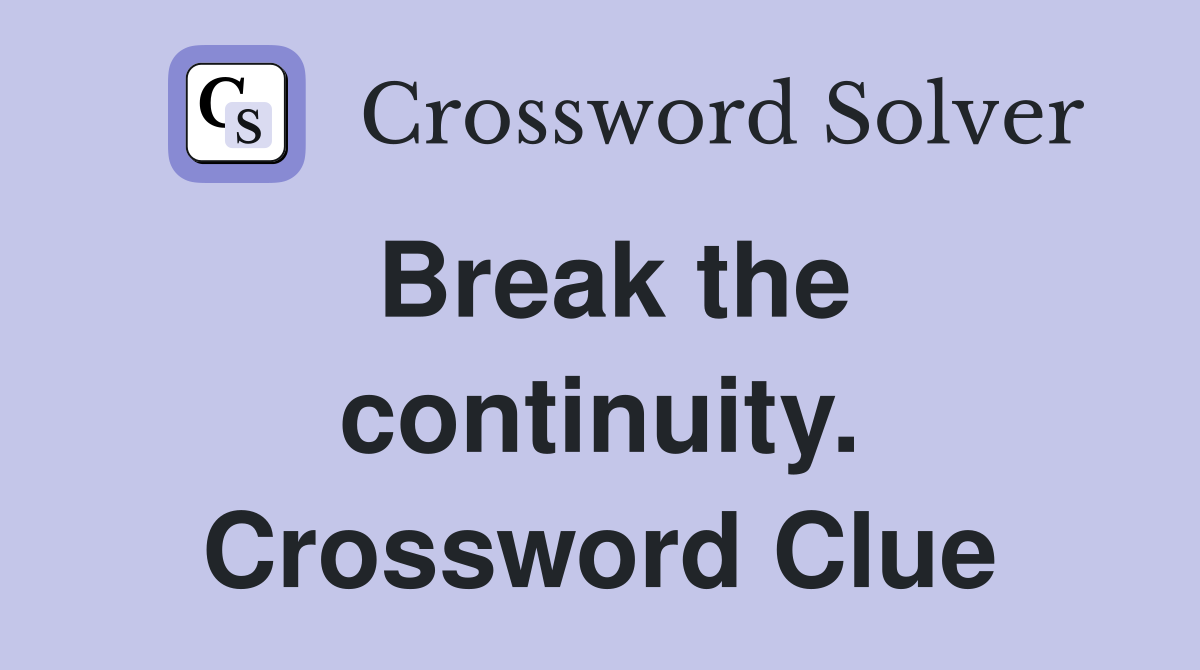 Break the continuity. Crossword Clue