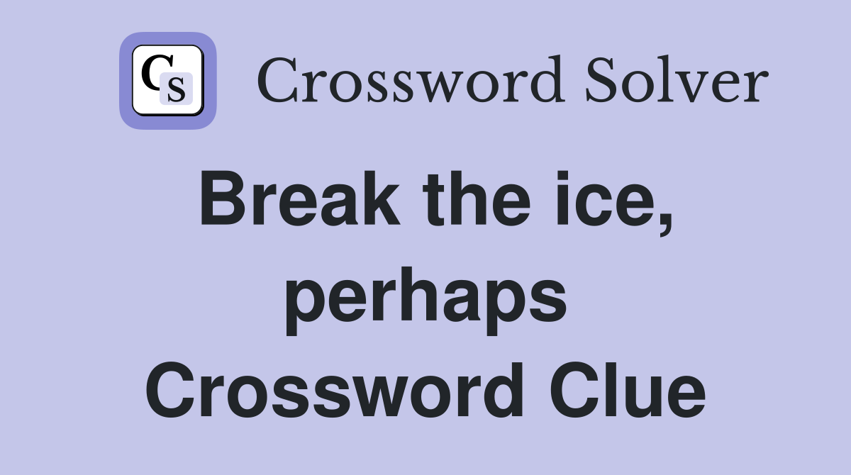 Break the ice, perhaps Crossword Clue