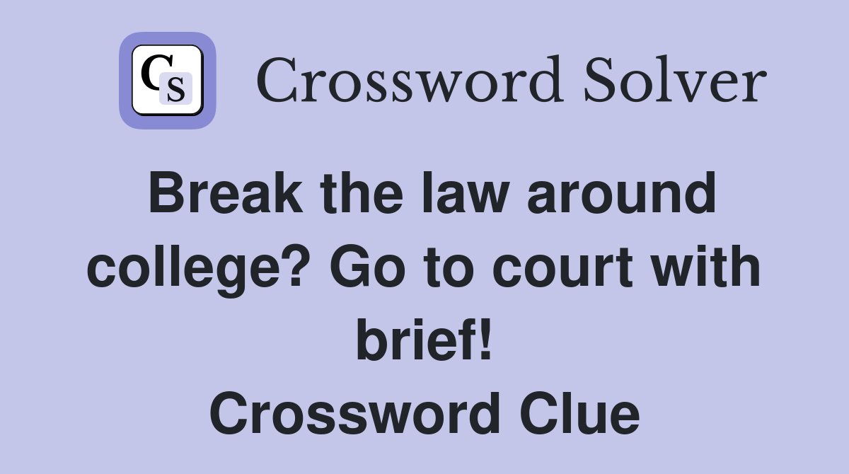Break the law around college? Go to court with brief! Crossword Clue