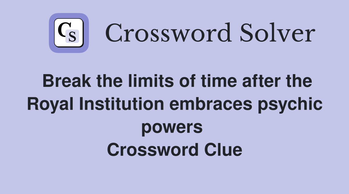 Break the limits of time after the Royal Institution embraces psychic powers  Crossword Clue