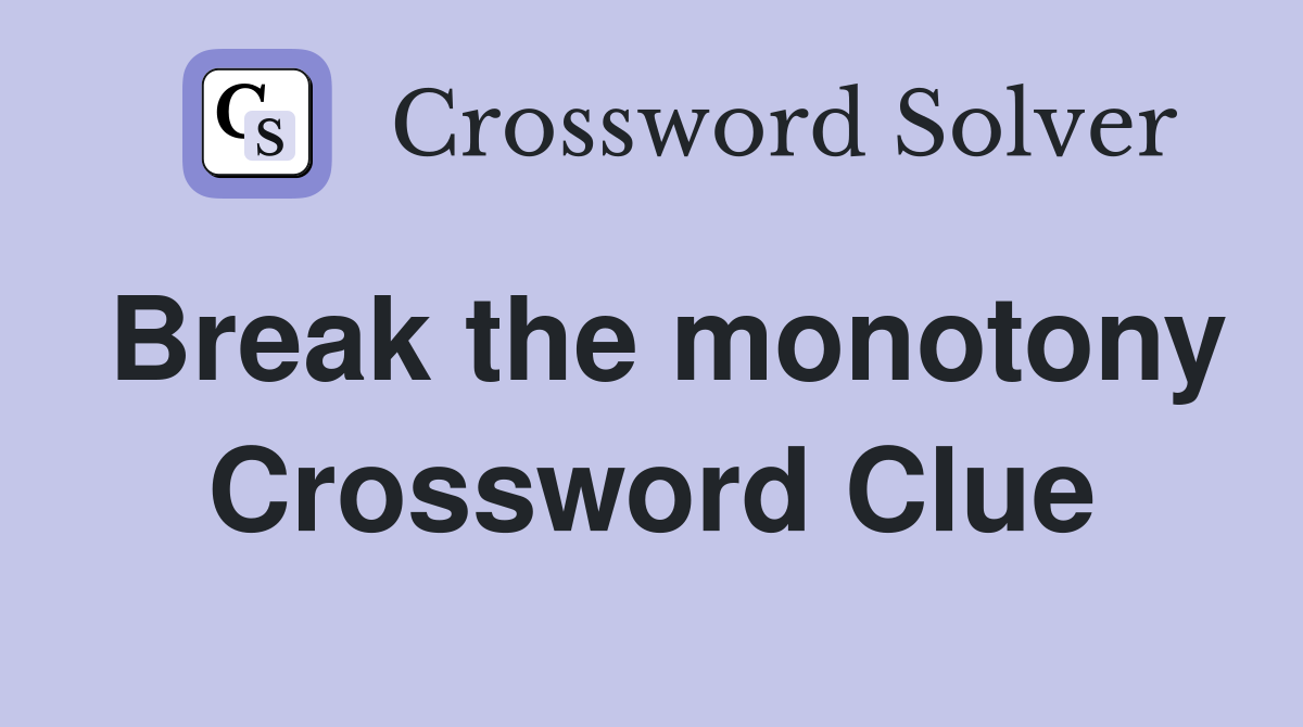 Break the monotony Crossword Clue