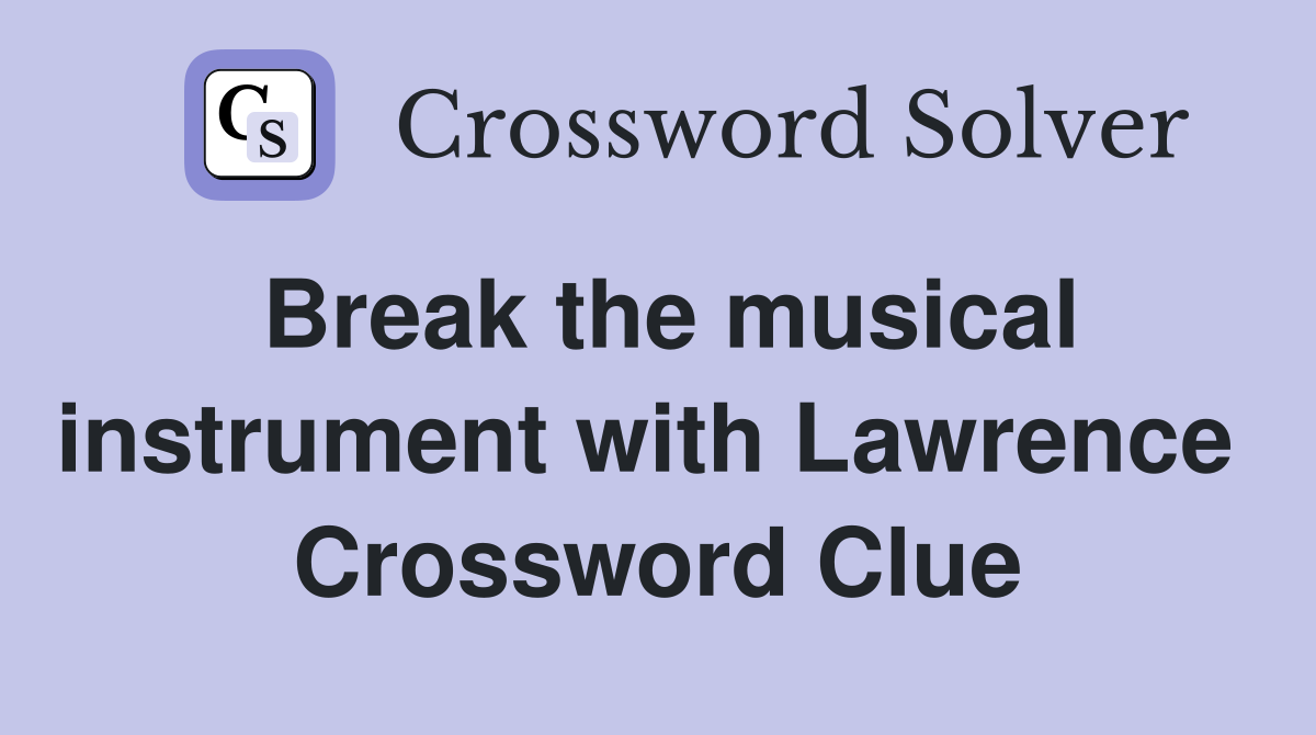 Break the musical instrument with Lawrence  Crossword Clue