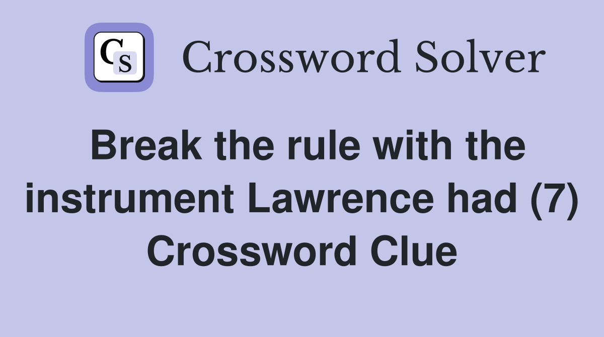Break the rule with the instrument Lawrence had (7) Crossword Clue