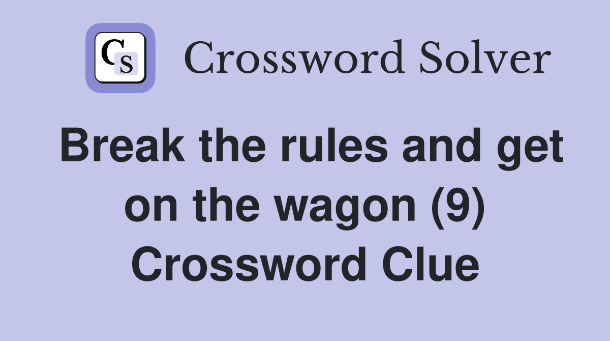 Break the rules and get on the wagon (9) Crossword Clue
