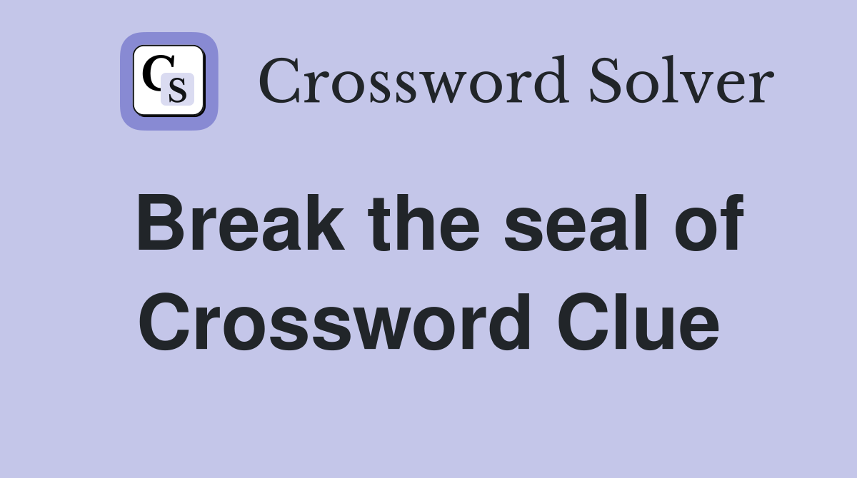 Break the seal of Crossword Clue