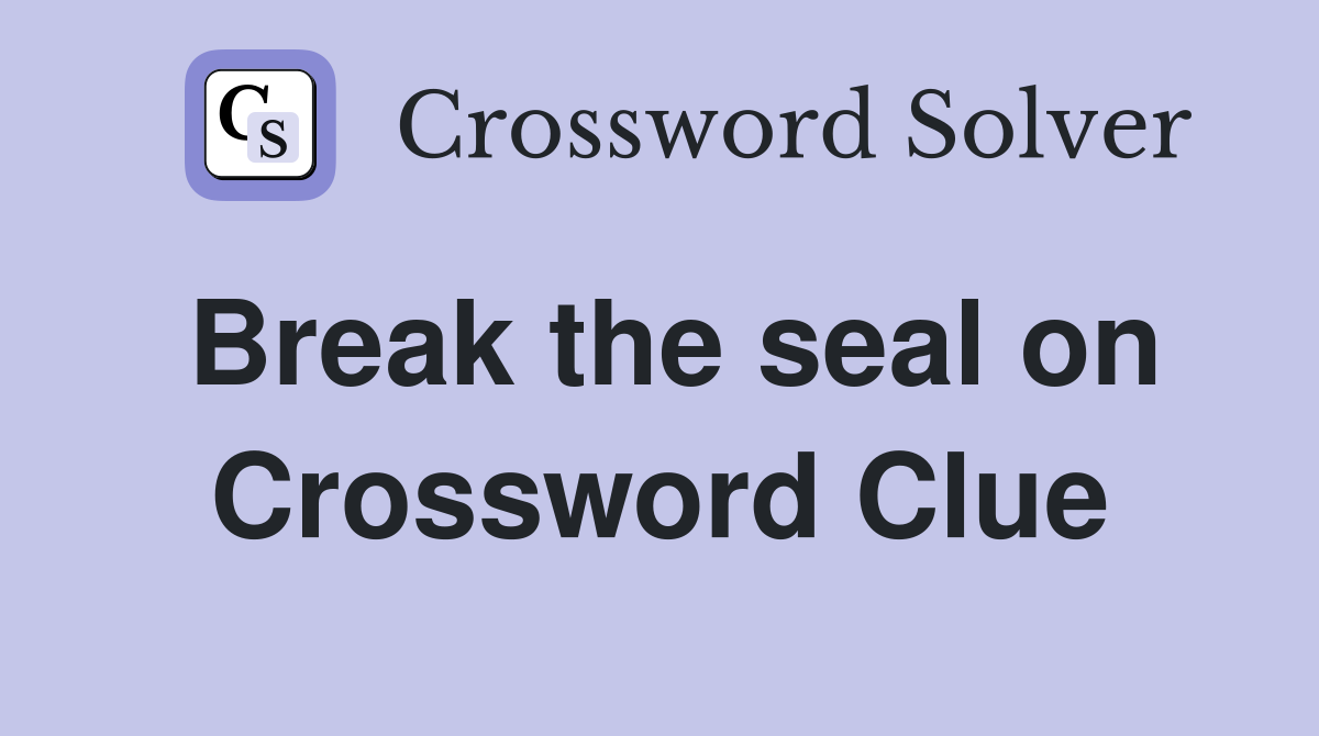 Break the seal on Crossword Clue
