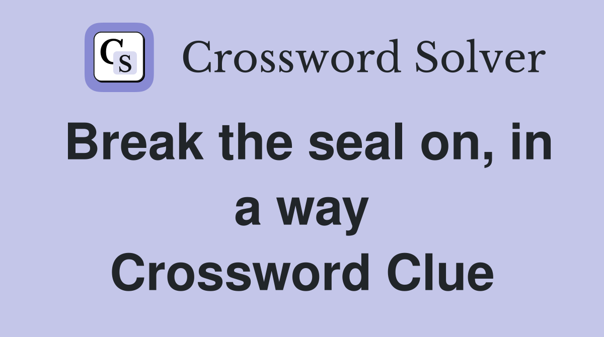 Break the seal on, in a way Crossword Clue