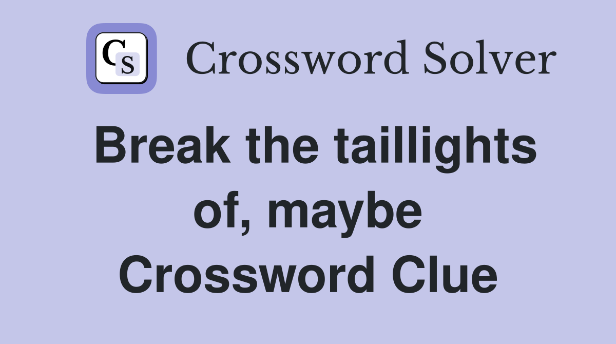 Break the taillights of, maybe Crossword Clue