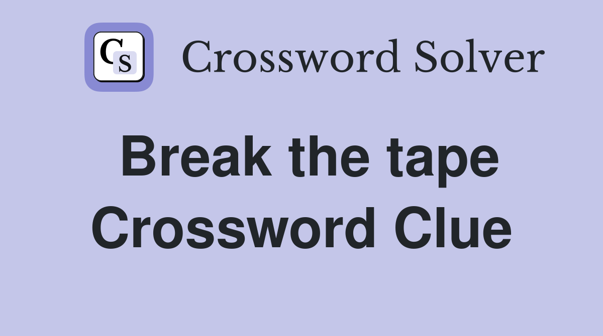 Break the tape Crossword Clue