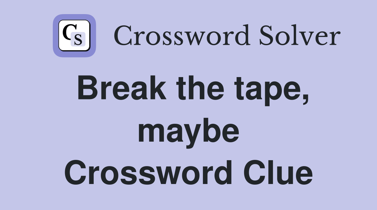 Break the tape, maybe Crossword Clue