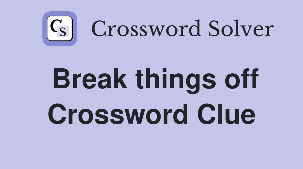 Break things off Crossword Clue
