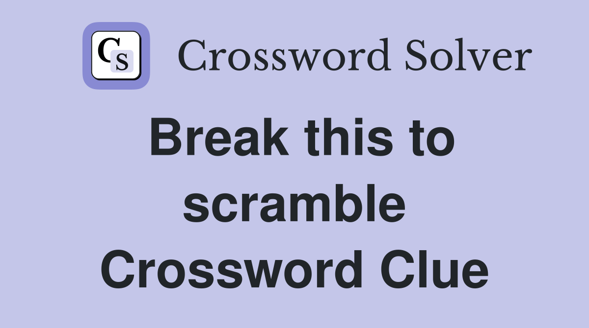 Break this to scramble Crossword Clue