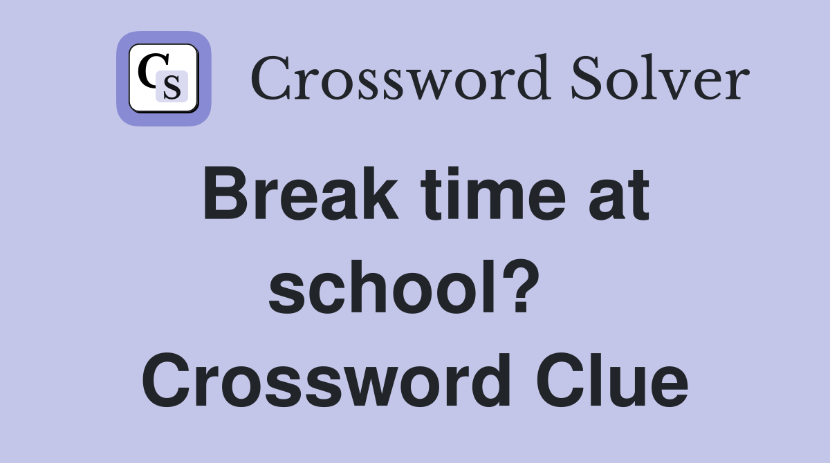 Break time at school?  Crossword Clue