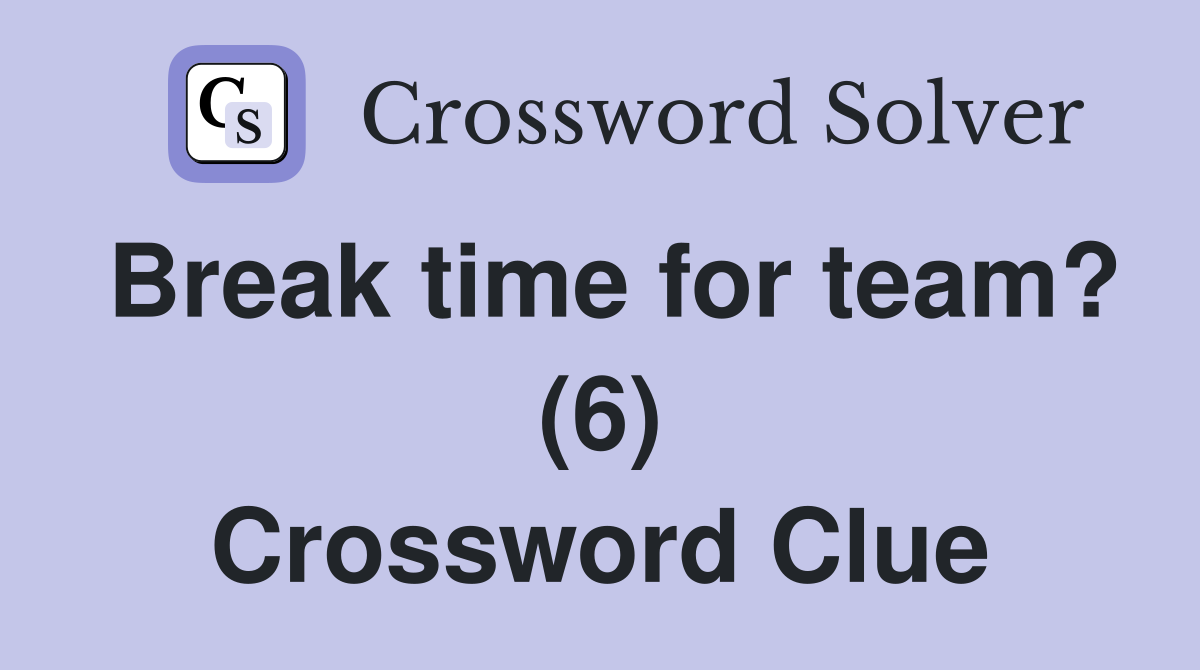 Break time for team? (6) Crossword Clue