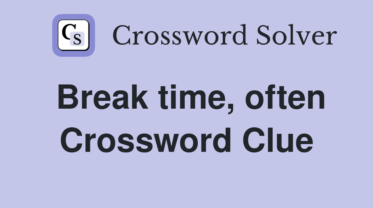 Break time, often Crossword Clue