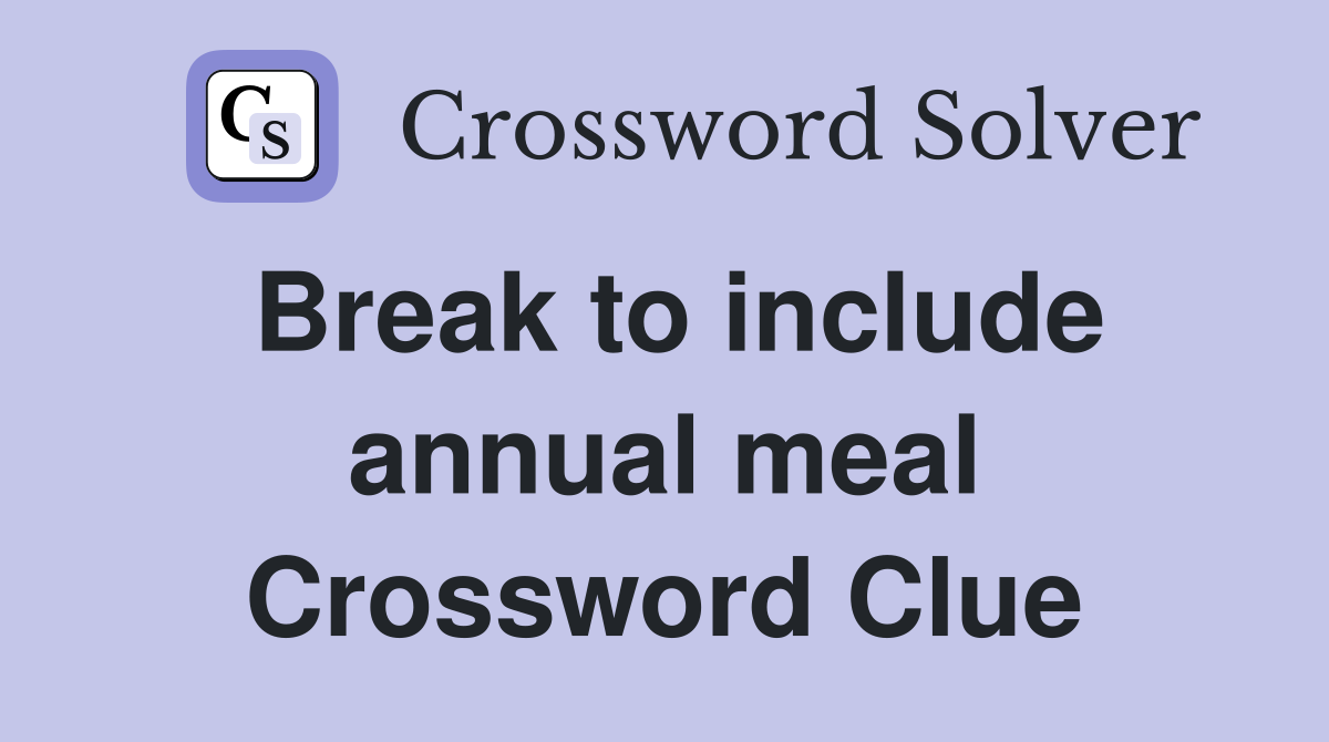 Break to include annual meal Crossword Clue