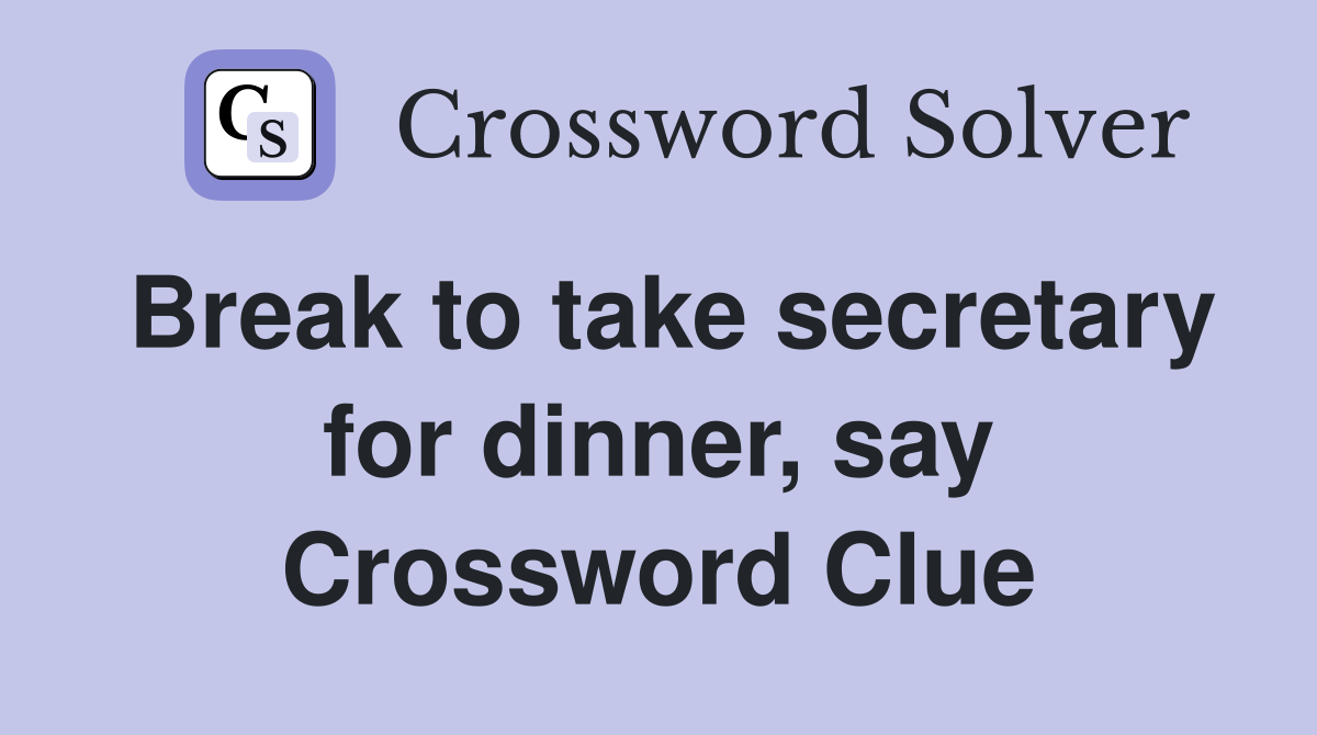 Break to take secretary for dinner, say Crossword Clue