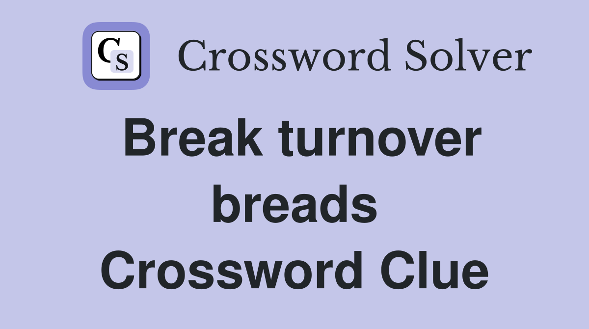 Break turnover breads Crossword Clue