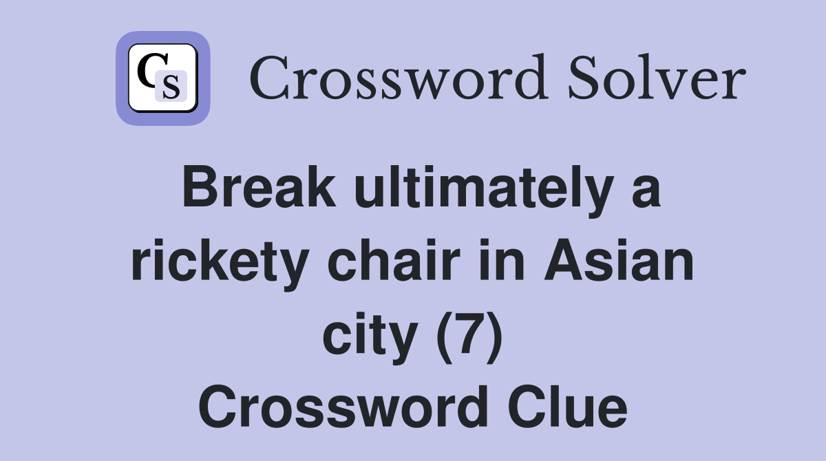Break ultimately a rickety chair in Asian city (7) Crossword Clue
