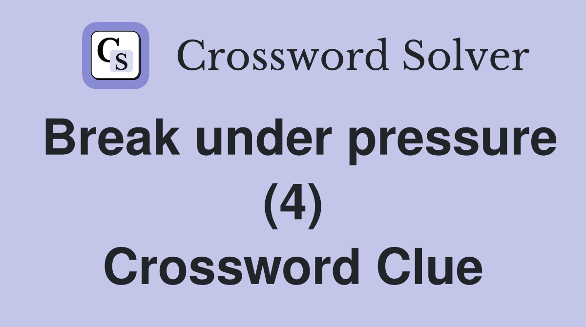 Break under pressure (4) Crossword Clue