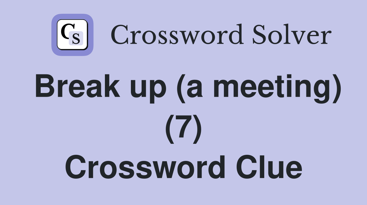 Break up (a meeting) (7) Crossword Clue