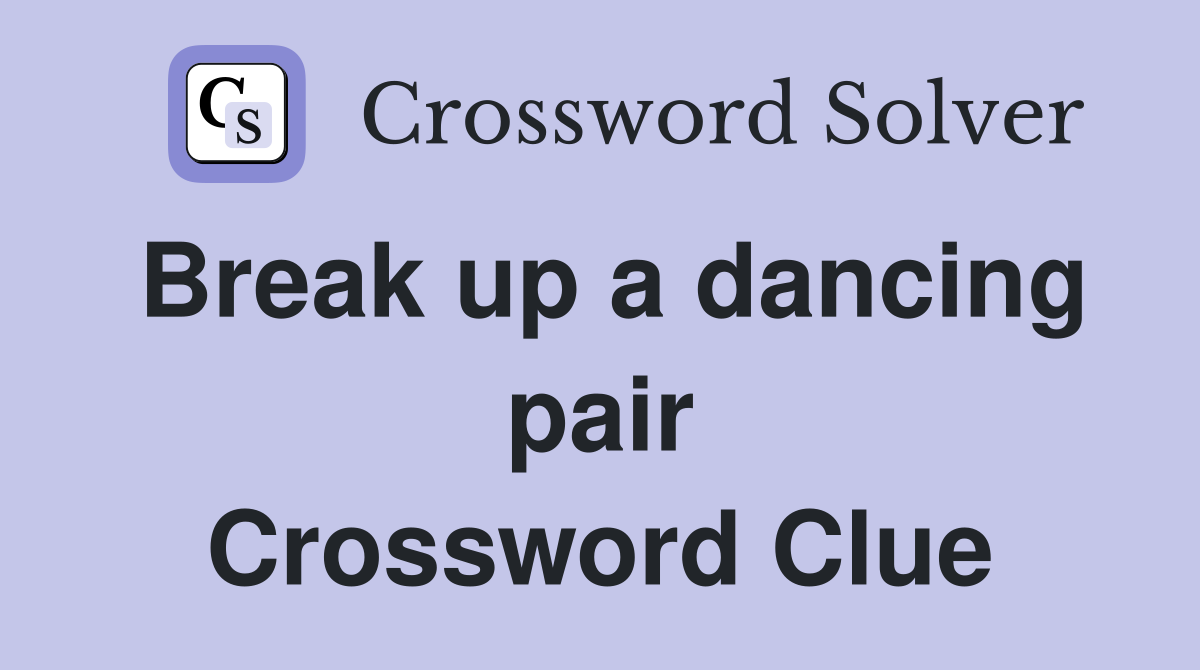 Break up a dancing pair Crossword Clue