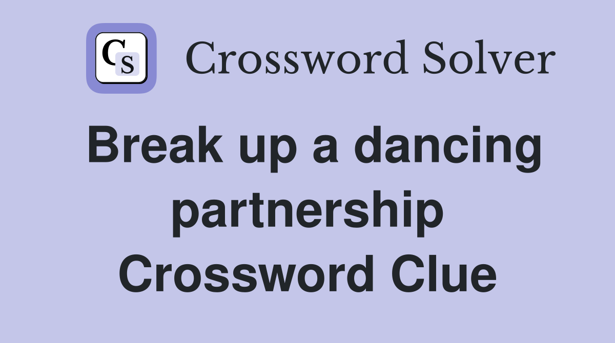 Break up a dancing partnership Crossword Clue