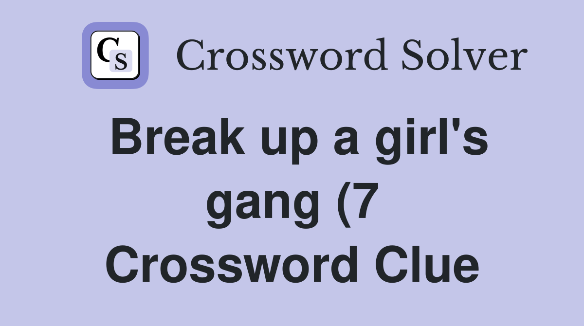 Break up a girl #39 s gang (7) Crossword Clue Answers Crossword Solver Break up a girl #39 s gang (7) Crossword Clue Answers Crossword Solver