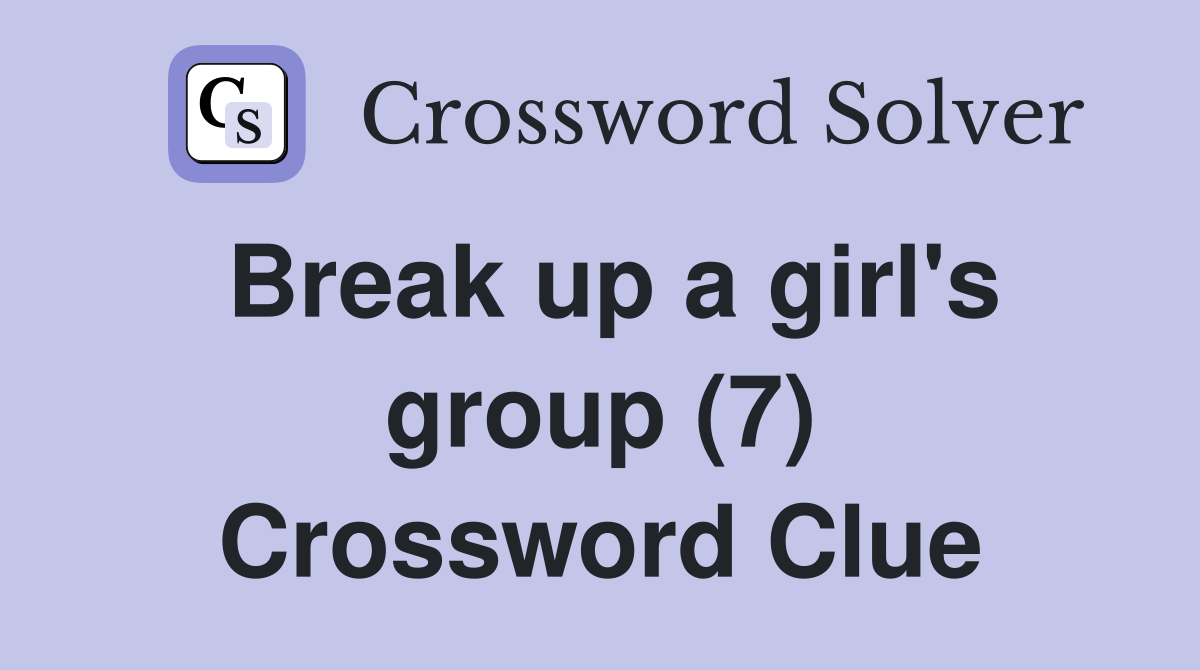Break up a girl's group (7) Crossword Clue