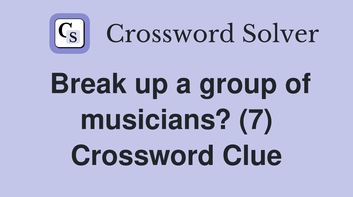 Break up a group of musicians? (7) Crossword Clue