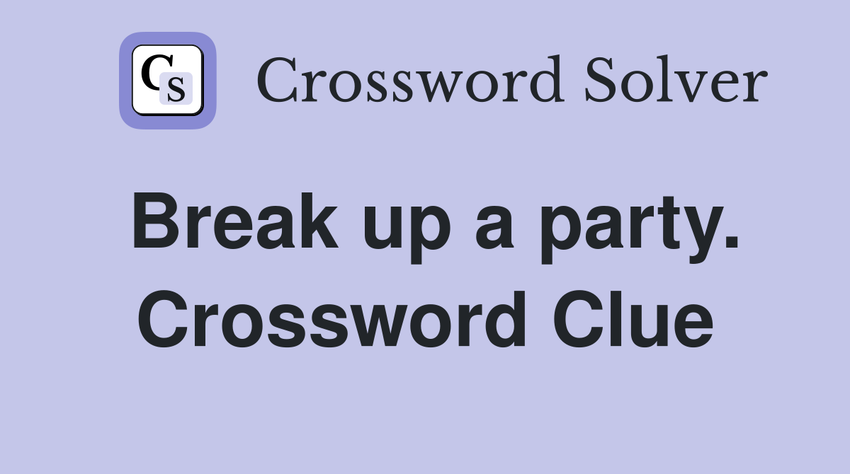 Break up a party. Crossword Clue