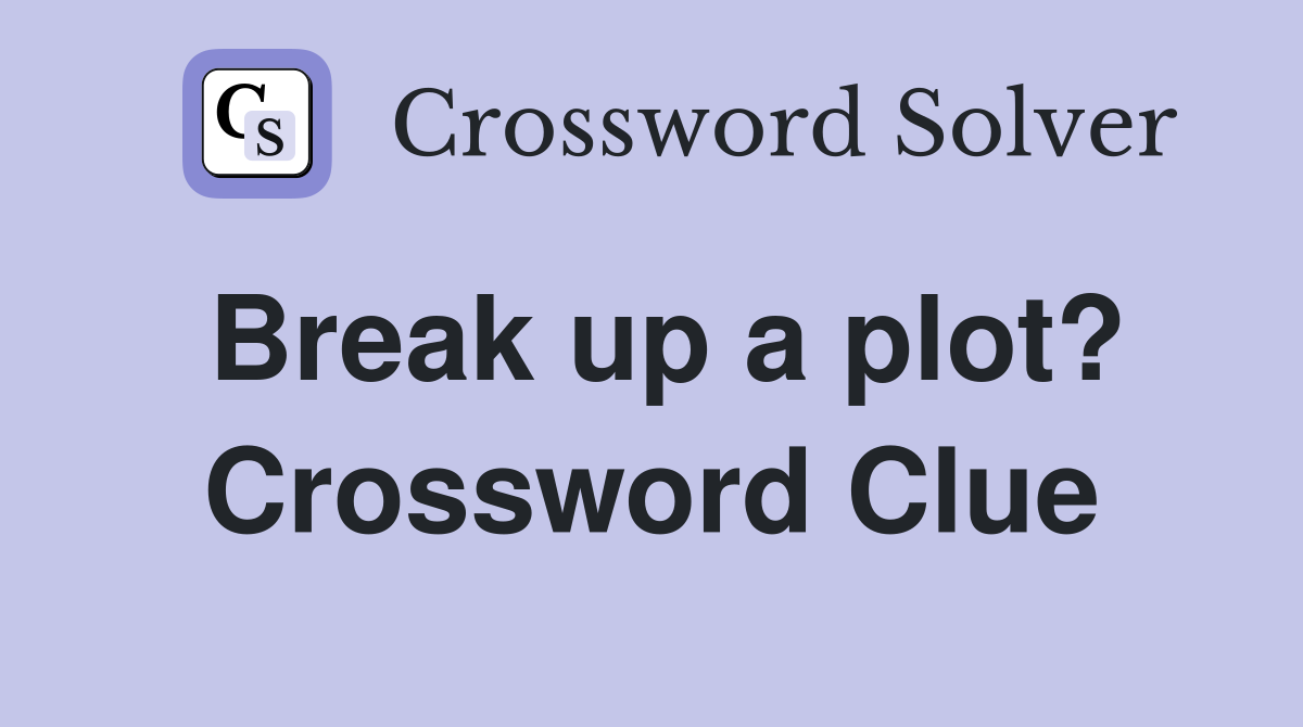 Break up a plot? Crossword Clue