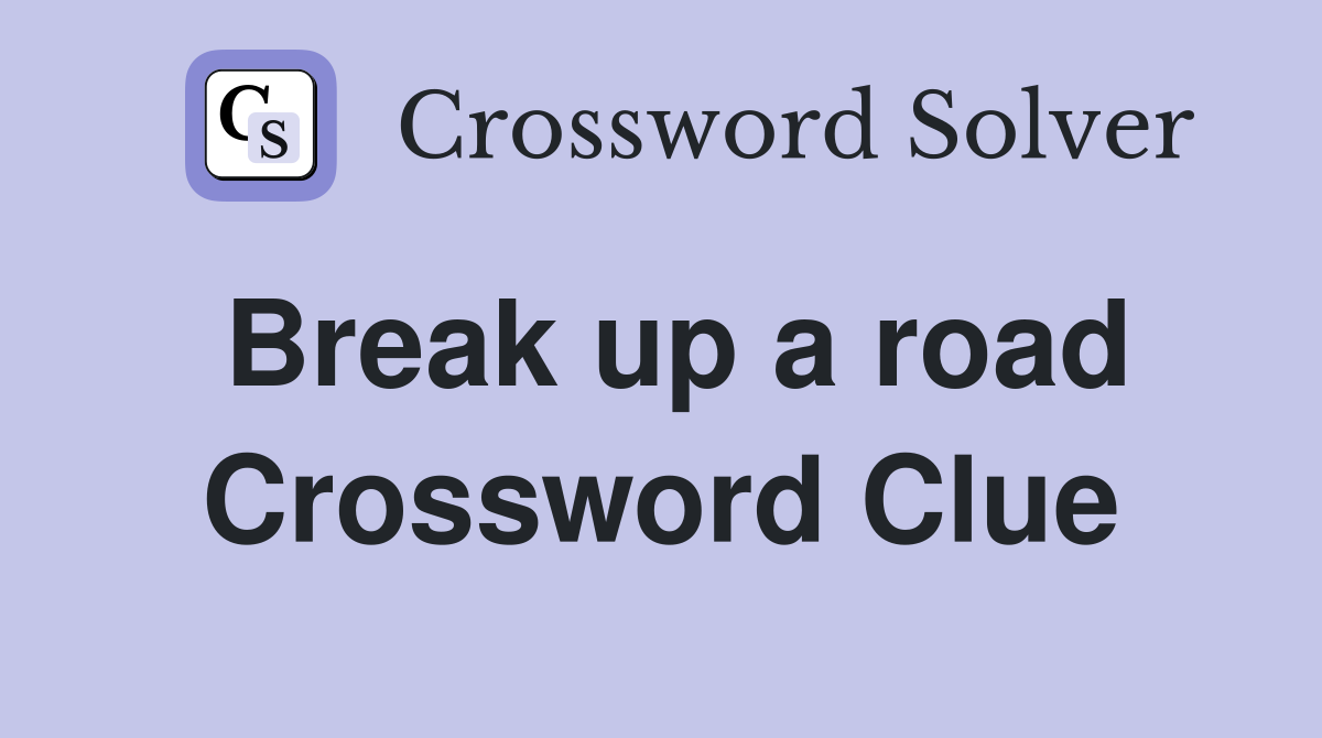 Break up a road Crossword Clue