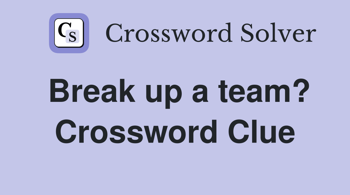 Break up a team? Crossword Clue