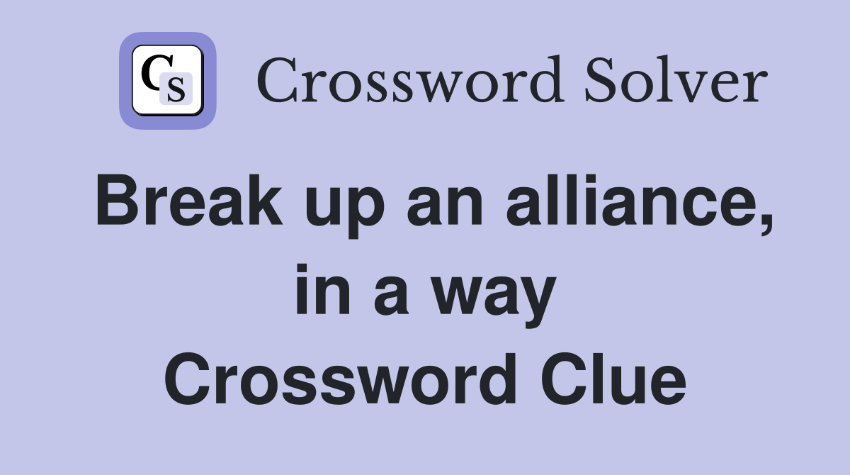 Break up an alliance, in a way Crossword Clue