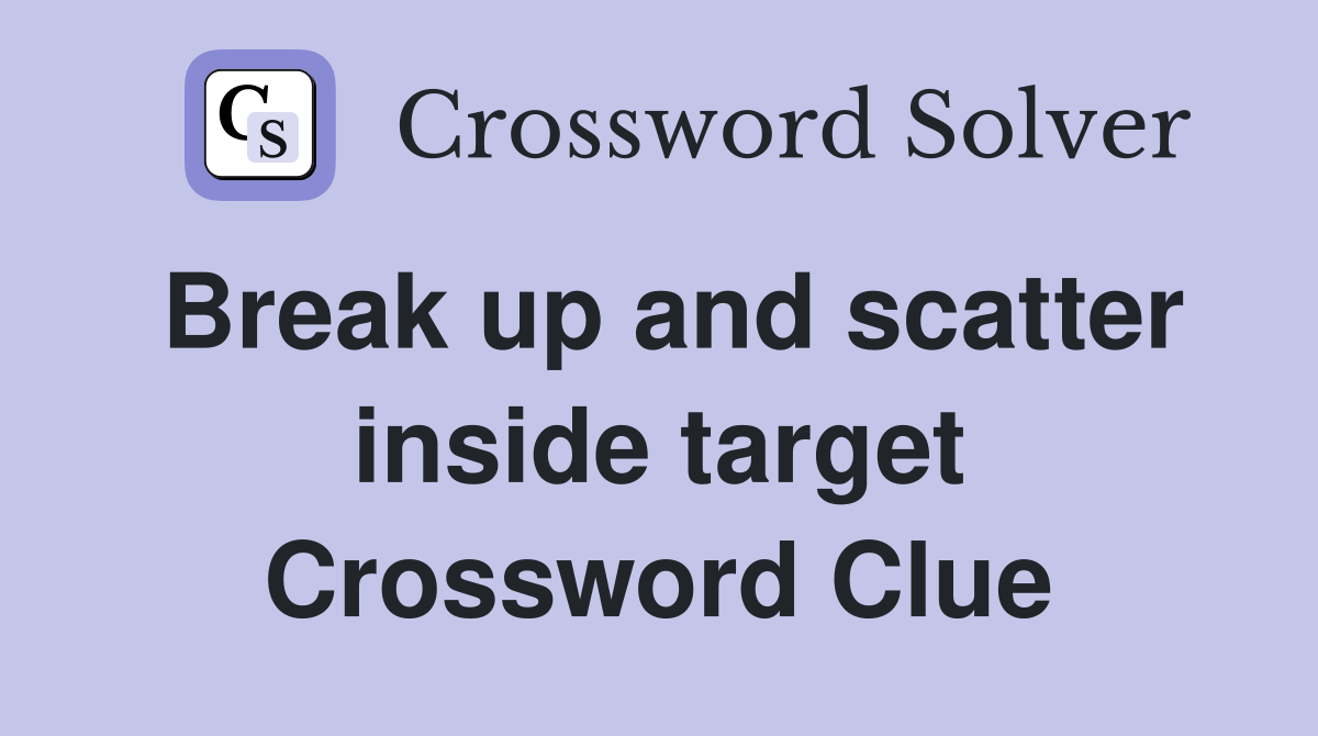 Break up and scatter inside target Crossword Clue