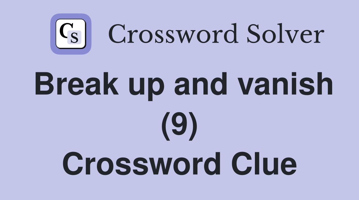 Break up and vanish (9) Crossword Clue