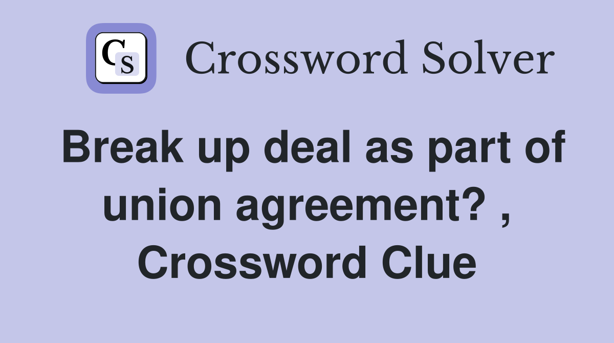 Break up deal as part of union agreement? , Crossword Clue