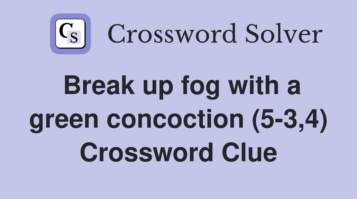 Break up fog with a green concoction (5-3,4) Crossword Clue