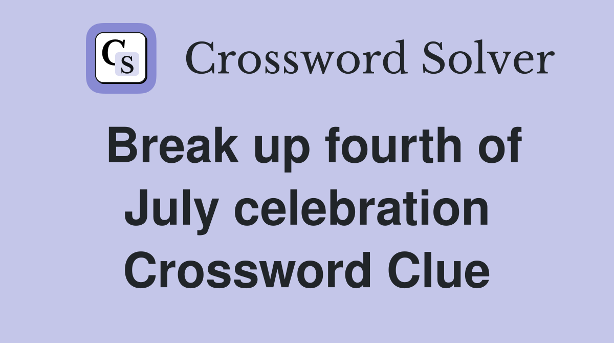 Break up fourth of July celebration Crossword Clue