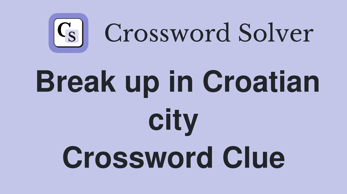 Break up in Croatian city Crossword Clue