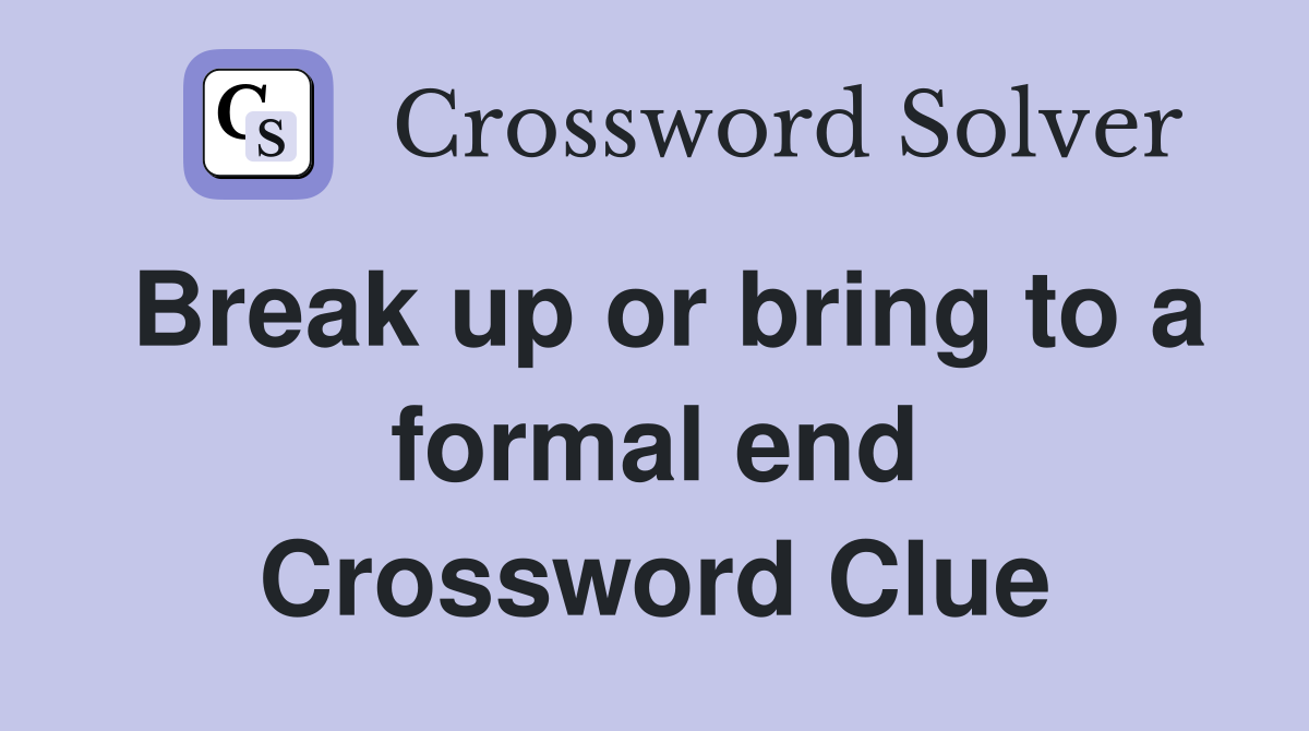 Break up or bring to a formal end Crossword Clue