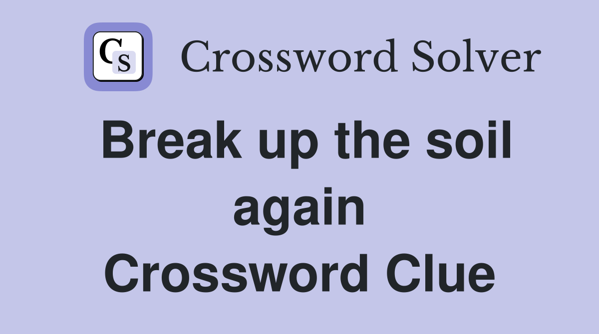 Break up the soil again Crossword Clue