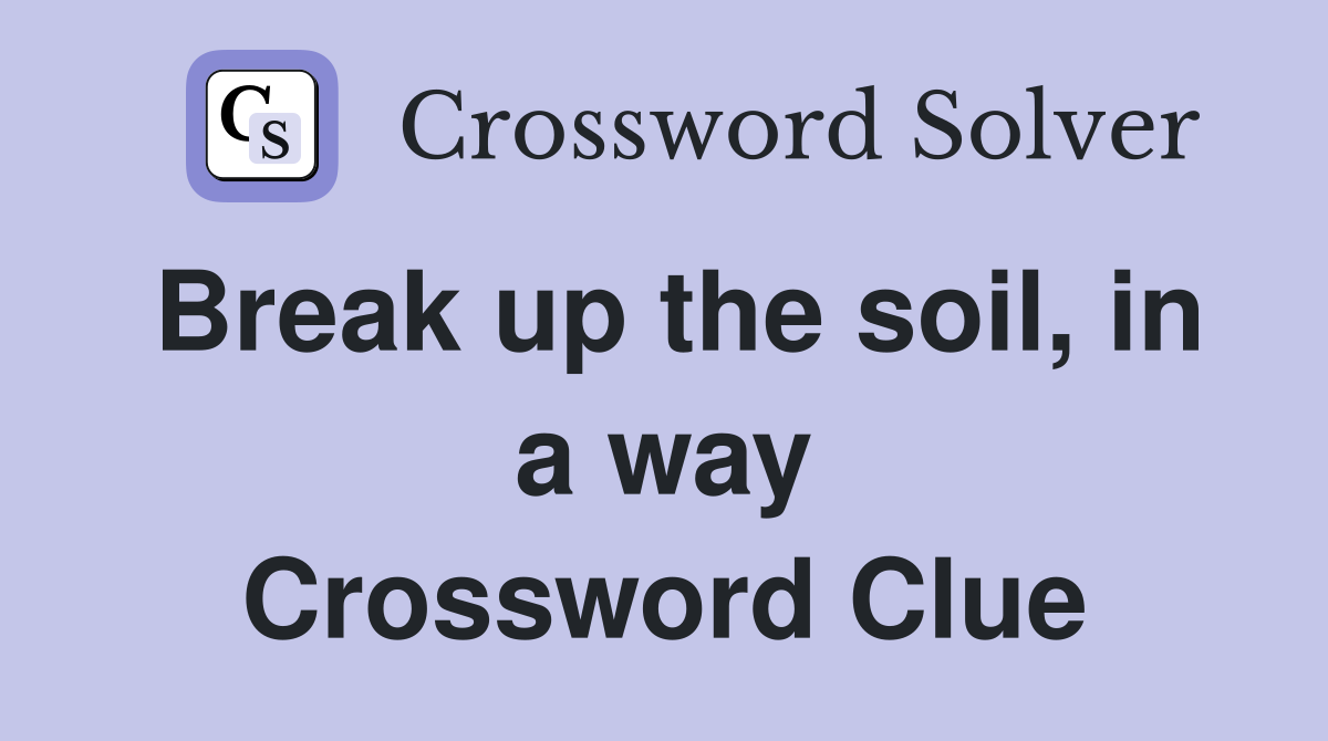 Break up the soil, in a way Crossword Clue