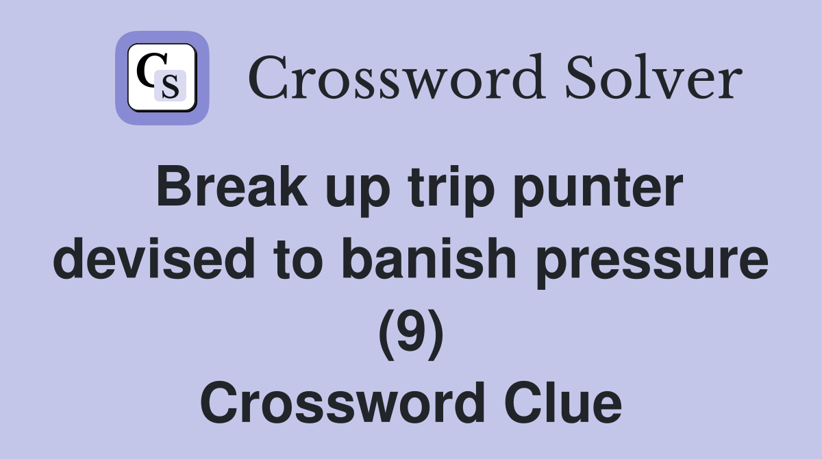 Break up trip punter devised to banish pressure (9) Crossword Clue
